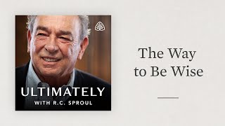 The Way to Be Wise Ultimately with RC Sproul [upl. by Priscilla]