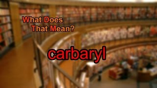 What does carbaryl mean [upl. by Buford]