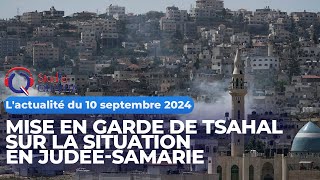 Lactualité du 10 septembre 2024  Mise en garde de Tsahal sur la situation en JudéeSamarie [upl. by Lihcox]