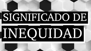 Significado de inequidad  Qué es la inequidad  Cuál es el significado de inequidad [upl. by Rollecnahc]