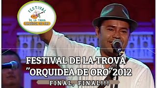 🤠FINAL FINAL  RONDA DE ORO  2012  🌺FESTIVAL DE LA TROVA quotORQUIDEA DE OROquot [upl. by Ignatz773]