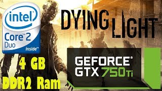 Dying Light  Core 2 Duo 293 Ghz  GTX 750ti  4GB DDR2 Ram  Max Setings 40fps [upl. by Melborn915]