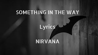 Nirvana  Something In The Way Lyrics [upl. by Yelnikcm604]