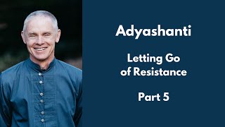 Adyashanti  Letting Go of Resistance  Part 5 [upl. by Armington]