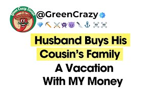 Husband Buys His Cousins Family a Vacation With MY Money [upl. by Nrehtac]