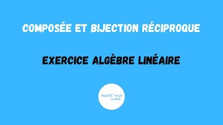 COMPOSÉE ET BIJECTION RÉCIPROQUE  EXERCICE ALGÈBRE LINÉAIRE [upl. by Thomasa]