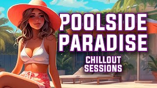 🌊 Poolside Paradise Chillout Vibes for Ultimate Pool Relaxation [upl. by Anerys465]