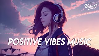 Positive Vibes Music 🍀 English Songs Love Playlist  Tiktok Songs 2023 With Lyrics [upl. by Aicemed459]