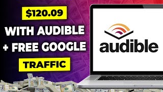 Make 120 Per Day on Audible Using Free Google Traffic  Make Money Online with Audible [upl. by Vasti]