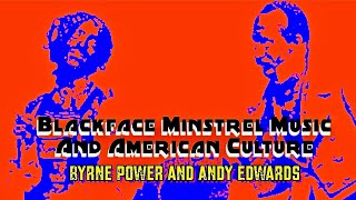 Blackface Minstrelsy and American Culture Andy Edwards and Byrne Power in a Discussion [upl. by Iraam]