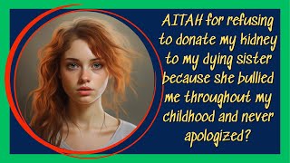 AITAH I refused to donate my kidney to my sister because she bullied me throughout my childhood [upl. by Haye]