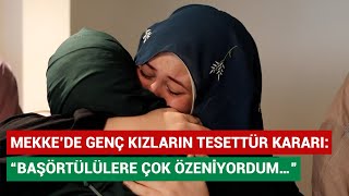 Mekke’de Genç Kızların Tesettür Kararı “Başörtülülere Çok Özeniyordum…” [upl. by Afaw]