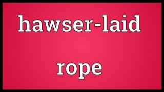 Hawserlaid rope Meaning [upl. by Naelopan]