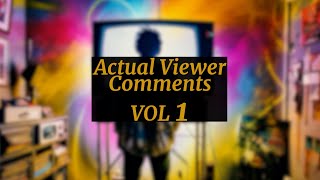 Actual Viewer Comments VOL 1 [upl. by Dominica]