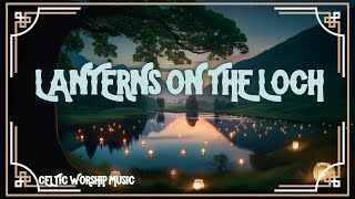 Lanterns On The Loch Song  Celtic Worship Gospel Irish Scottish Nordic Music [upl. by Henricks119]