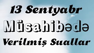 13 Sentyabr müsahibədə verilmiş suallar [upl. by Ulrikaumeko56]