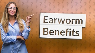 What are the benefits of earworms [upl. by Ettezus]