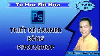 Thiết kế Banner Hướng dẫn thiết kế Banner bằng Photoshop  Tự Học Đồ Hoạ [upl. by Azalea]