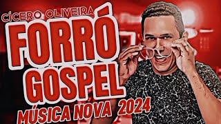 FORRÓ GOSPEL 2024  MÚSICA NOVA CÍCERO OLIVEIRA [upl. by Aylat]