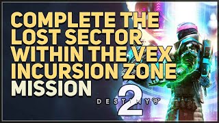 Complete the Lost Sector within the Vex Incursion Zone Destiny 2 [upl. by Ahseenal]