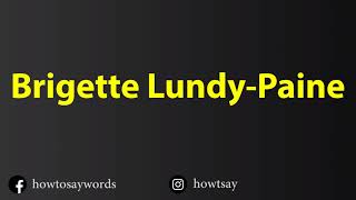 How To Pronounce Brigette Lundy Paine [upl. by Atik]