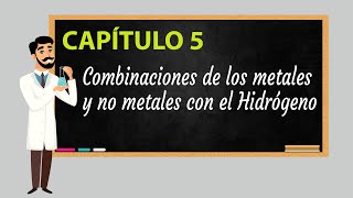 Capítulo 5 Combinaciones de los metales y no metales con el Hidrógeno [upl. by Barthol]