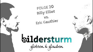 BILDERSTURM GLOTZEN amp GLAUBEN 20 Billy Elliot vs Eric Gauthier [upl. by Urion]