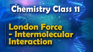 London Force  Intermolecular Interaction  States of Matter  Chemistry Class 11 [upl. by Agnola]