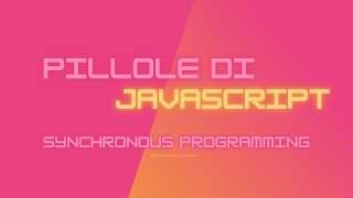 Pillole di Javascript 14  Programmazione sincrona cosa significa [upl. by Nirtak]