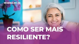 Resiliência como ser mais resiliente  Respira  Episódio 6 [upl. by Piefer]