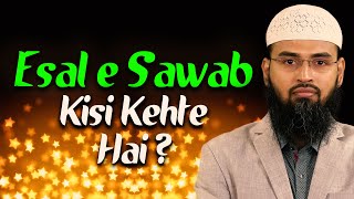 Esal e Sawab Kisi Kehte Hai Aur Uska Real Concept Aur Hamara Amal By Adv Faiz Syed [upl. by Nylassej307]