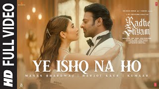 Ye Ishq Na Ho Full Video  Radhe Shyam  Prabhas Pooja H  Manan Bhardwaj Harjot Kaur  Kumaar [upl. by Anwahsiek]