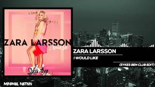 Zara Larsson  I Would Like Sykes Ben Club Edit [upl. by Immot]