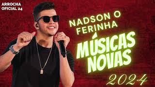 NADSON O FERINHA MÚSICAS NOVAS 2024 ATUALIZADO arrocha alvarocds nadsonoferinha [upl. by Assener]