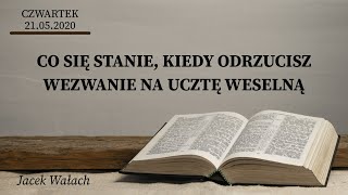 21052020  Jacek Wałach  Co się stanie kiedy odrzucisz wezwanie na Ucztę Weselną [upl. by Nidorf]