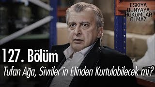 Tufan Ağa Sivrilerin elinden kurtulabilecek mi  Eşkıya Dünyaya Hükümdar Olmaz 127 Bölüm [upl. by Busch]