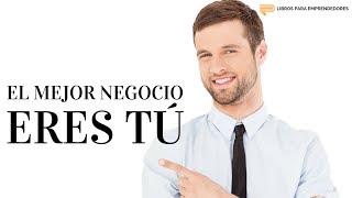 El Mejor Negocio Eres Tú  Un Resumen de Libros para Emprendedores [upl. by Elumas]