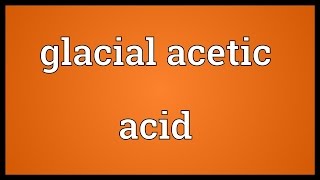 Glacial acetic acid Meaning [upl. by Ketchan952]